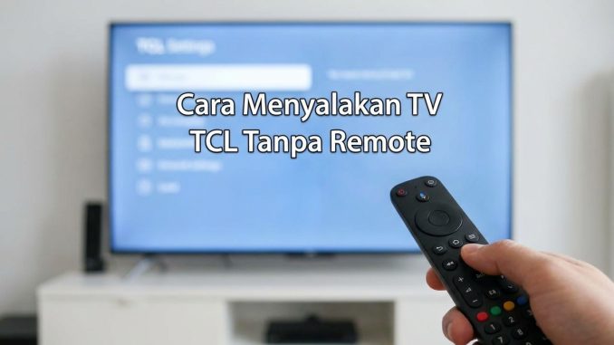 Cara Menyalakan TV TCL Tanpa Remote: Mudah, Cepat, dan Praktis!